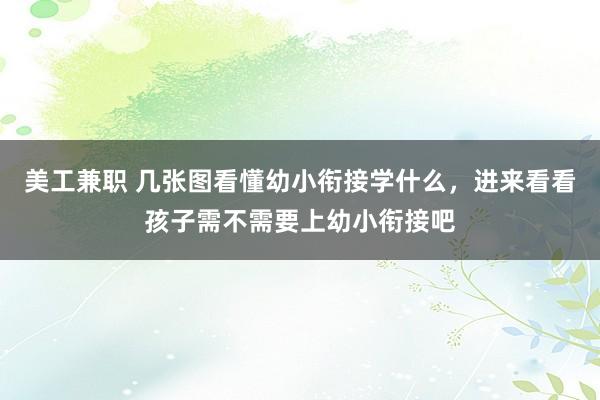 美工兼职 几张图看懂幼小衔接学什么，进来看看孩子需不需要上幼小衔接吧